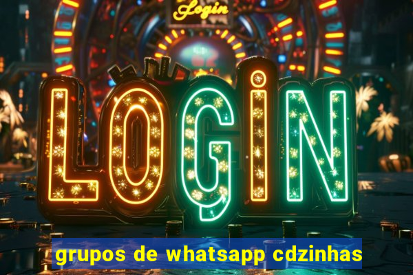 grupos de whatsapp cdzinhas